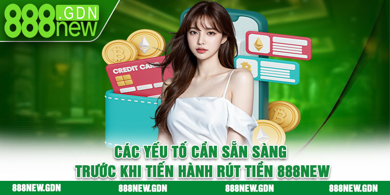 Các yếu tố cần sẵn sàng trước khi tiến hành rút tiền 888new