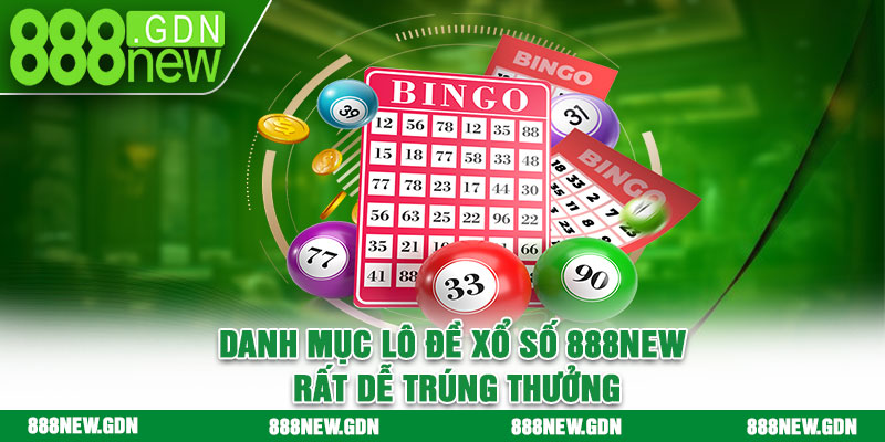 Danh mục lô đề xổ số 888new rất dễ trúng thưởng