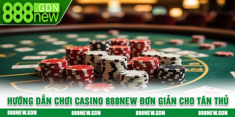 Hướng dẫn chơi casino 888new đơn giản cho tân thủ