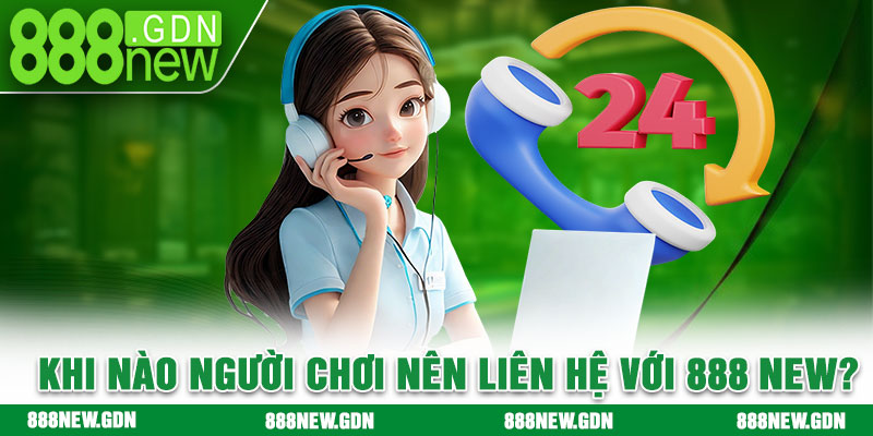 Khi nào người chơi nên liên hệ với 888 new?