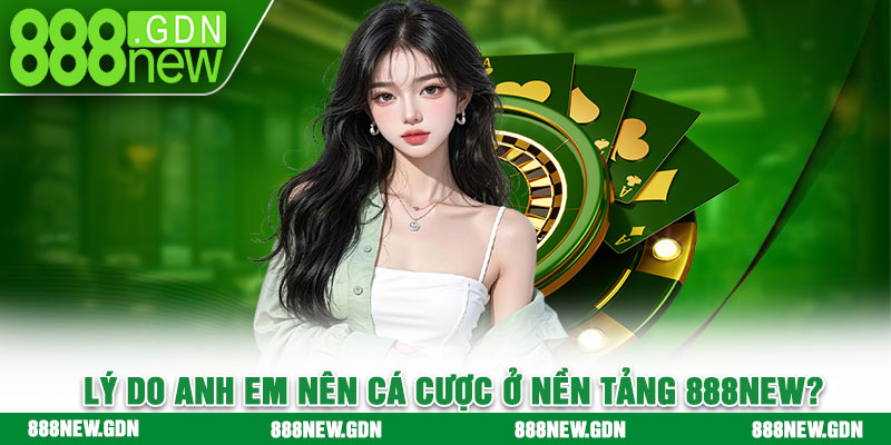 Lý do anh em nên cá cược ở nền tảng 888new?