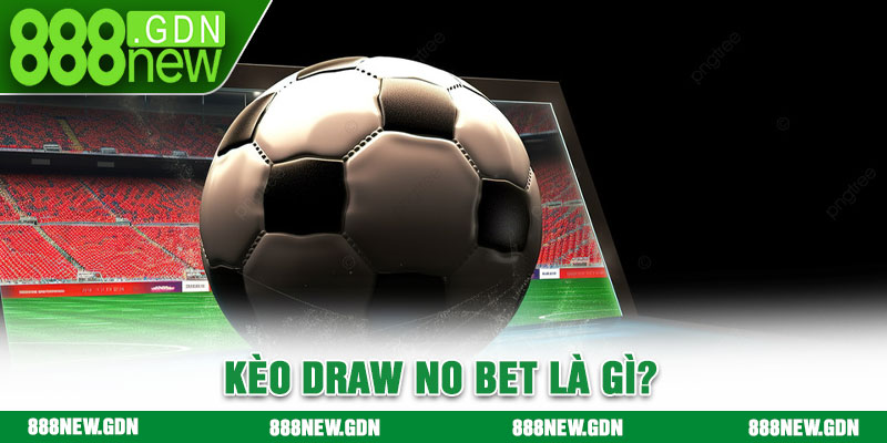 Kèo Draw No Bet Là Gì
